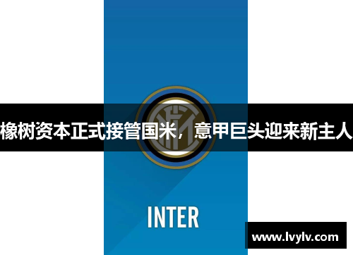 橡树资本正式接管国米，意甲巨头迎来新主人