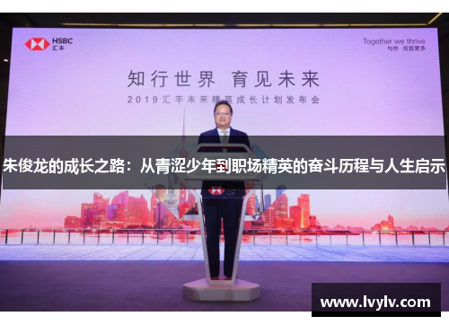 朱俊龙的成长之路：从青涩少年到职场精英的奋斗历程与人生启示