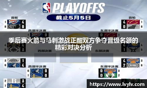 季后赛火箭与马刺激战正酣双方争夺晋级名额的精彩对决分析