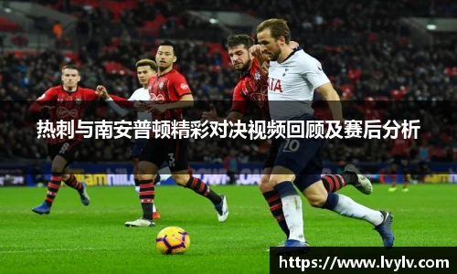 热刺与南安普顿精彩对决视频回顾及赛后分析